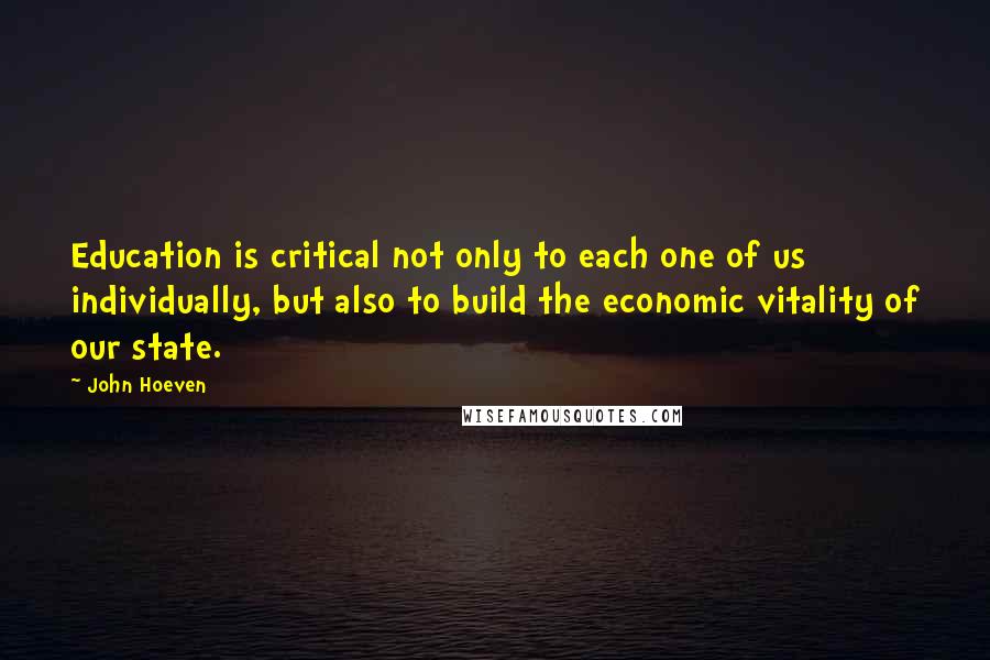 John Hoeven Quotes: Education is critical not only to each one of us individually, but also to build the economic vitality of our state.