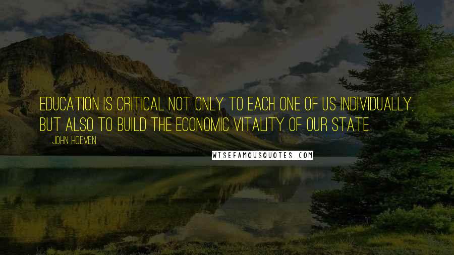 John Hoeven Quotes: Education is critical not only to each one of us individually, but also to build the economic vitality of our state.