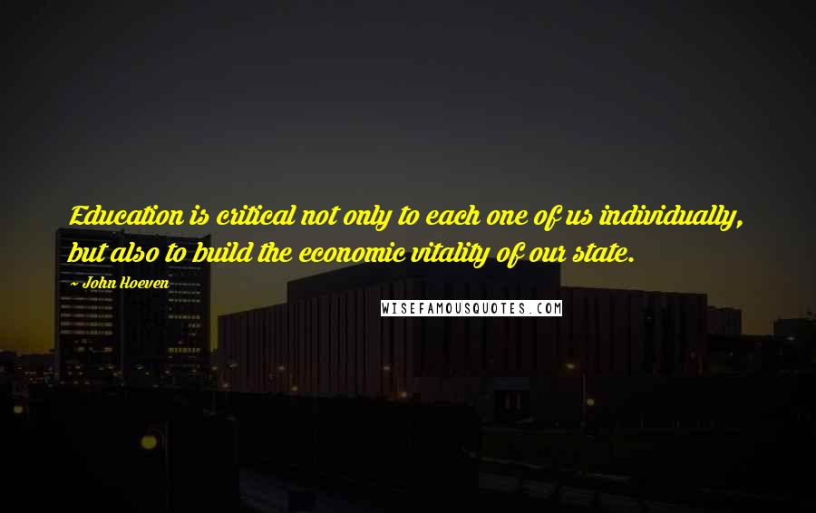 John Hoeven Quotes: Education is critical not only to each one of us individually, but also to build the economic vitality of our state.