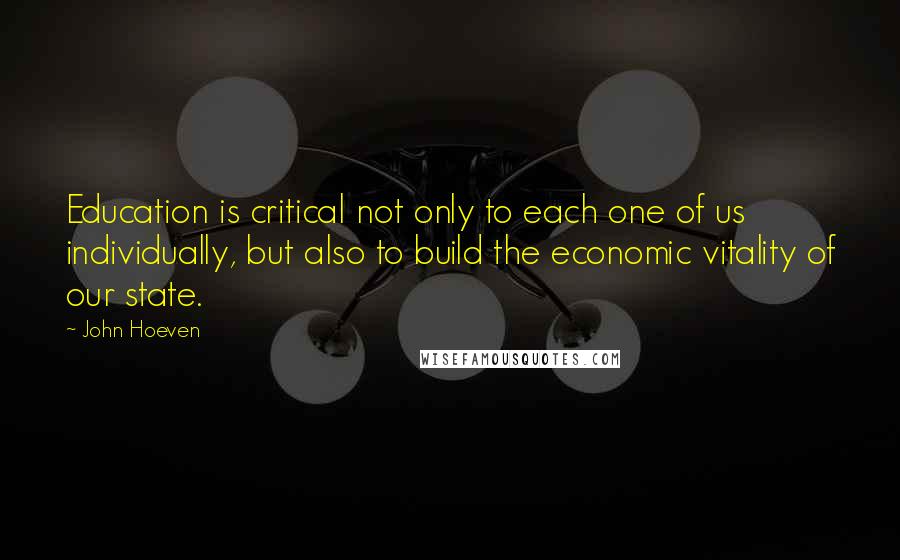 John Hoeven Quotes: Education is critical not only to each one of us individually, but also to build the economic vitality of our state.