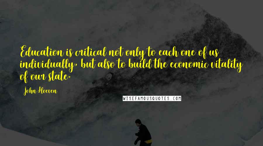 John Hoeven Quotes: Education is critical not only to each one of us individually, but also to build the economic vitality of our state.