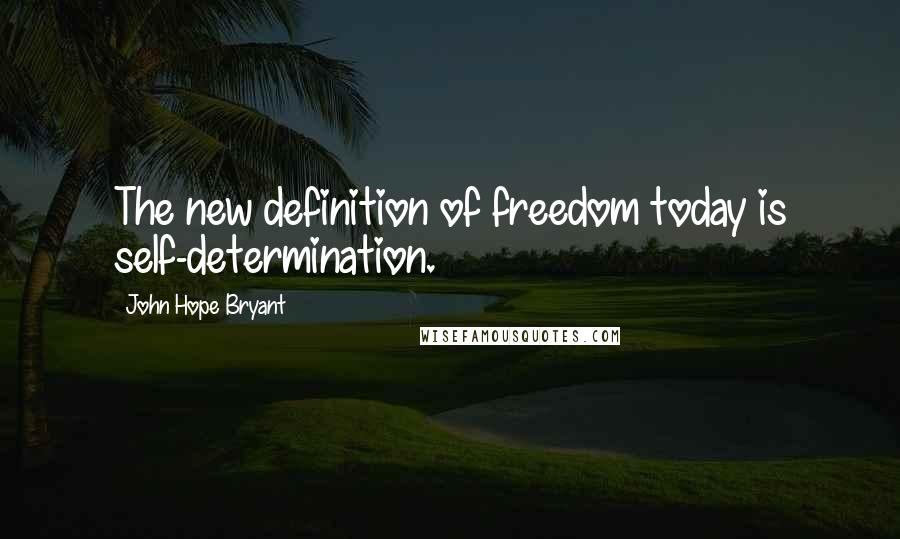 John Hope Bryant Quotes: The new definition of freedom today is self-determination.