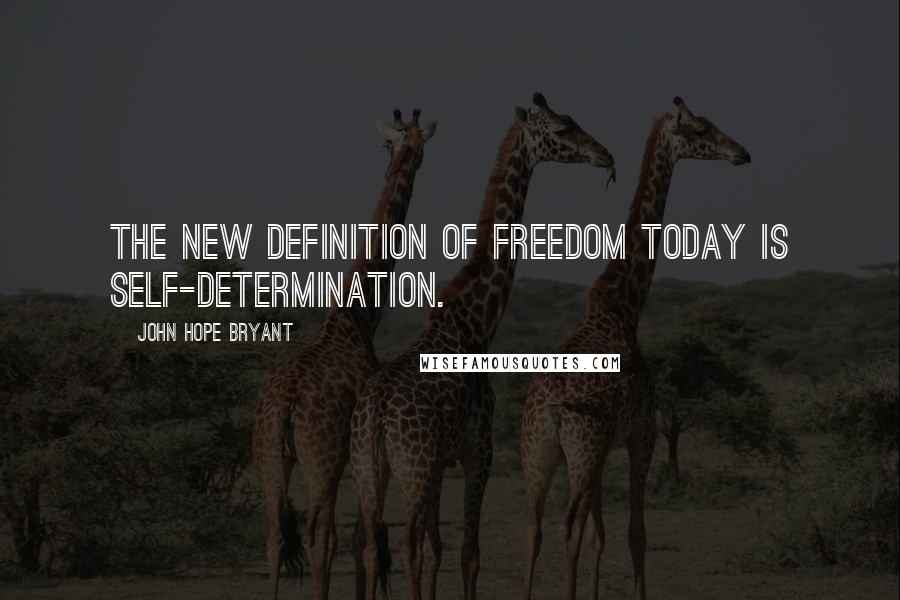 John Hope Bryant Quotes: The new definition of freedom today is self-determination.