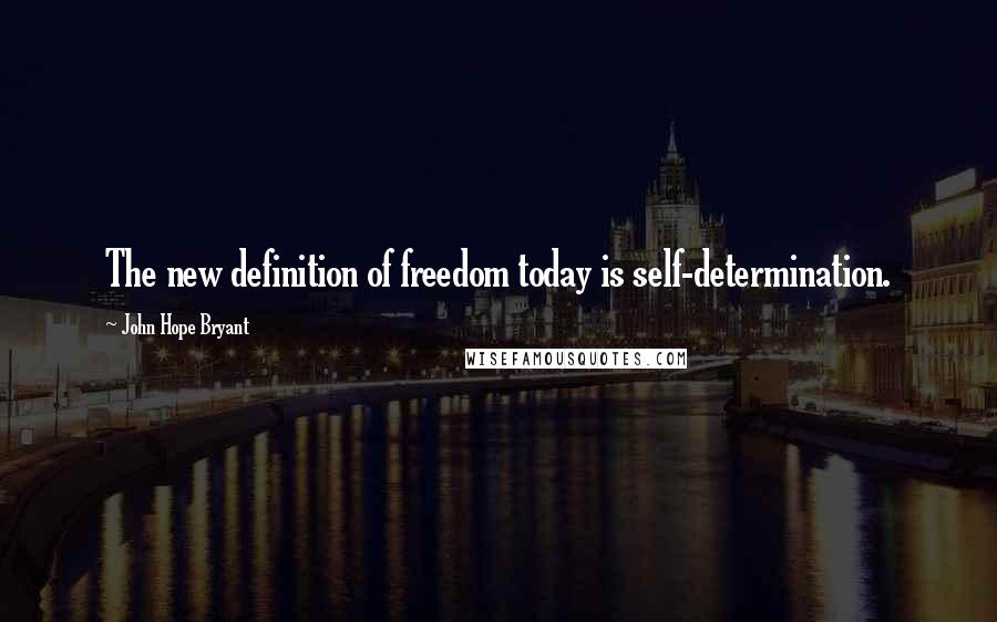 John Hope Bryant Quotes: The new definition of freedom today is self-determination.