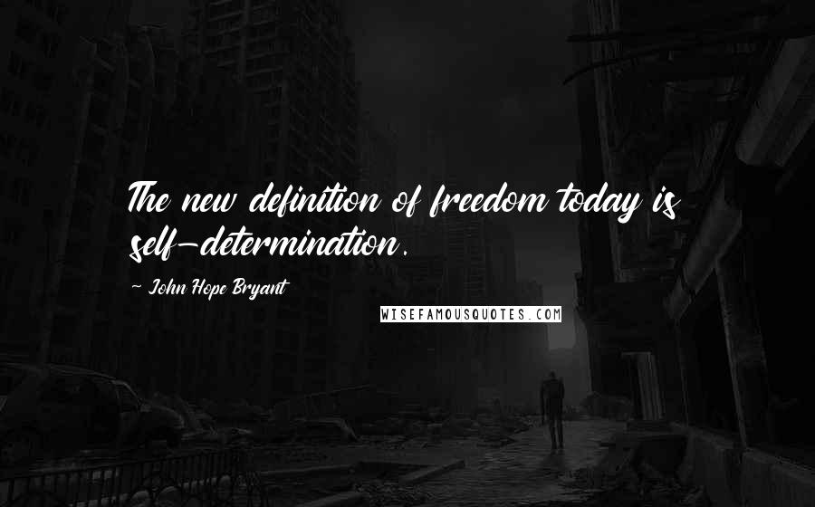 John Hope Bryant Quotes: The new definition of freedom today is self-determination.