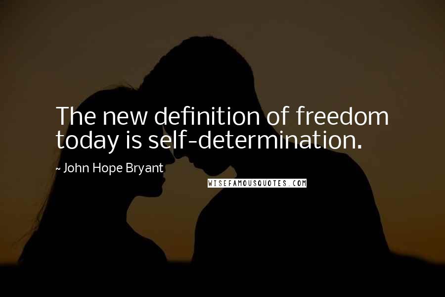 John Hope Bryant Quotes: The new definition of freedom today is self-determination.