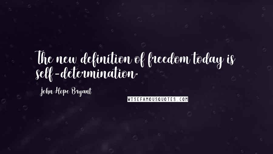 John Hope Bryant Quotes: The new definition of freedom today is self-determination.