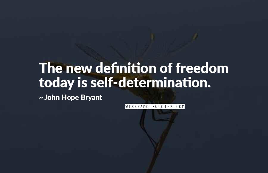 John Hope Bryant Quotes: The new definition of freedom today is self-determination.