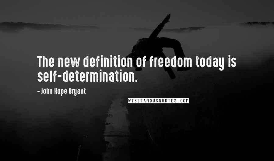 John Hope Bryant Quotes: The new definition of freedom today is self-determination.