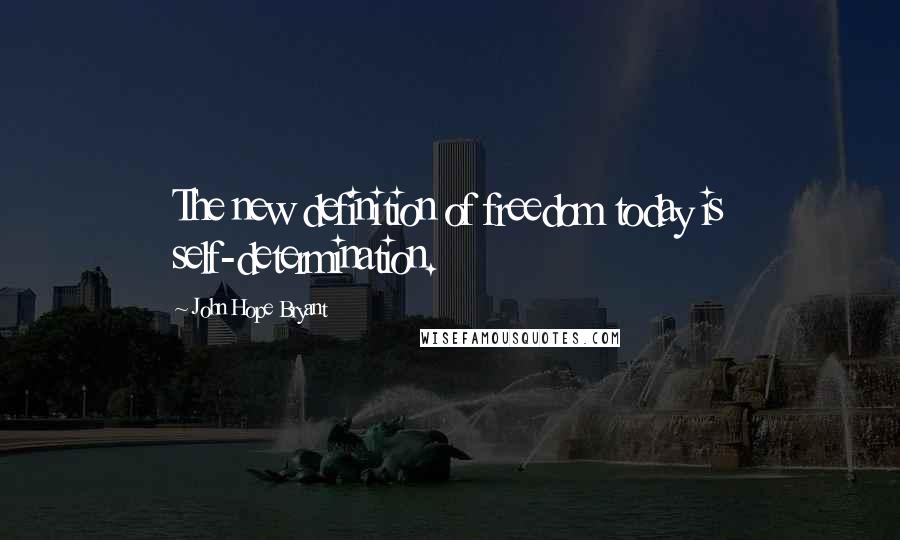 John Hope Bryant Quotes: The new definition of freedom today is self-determination.