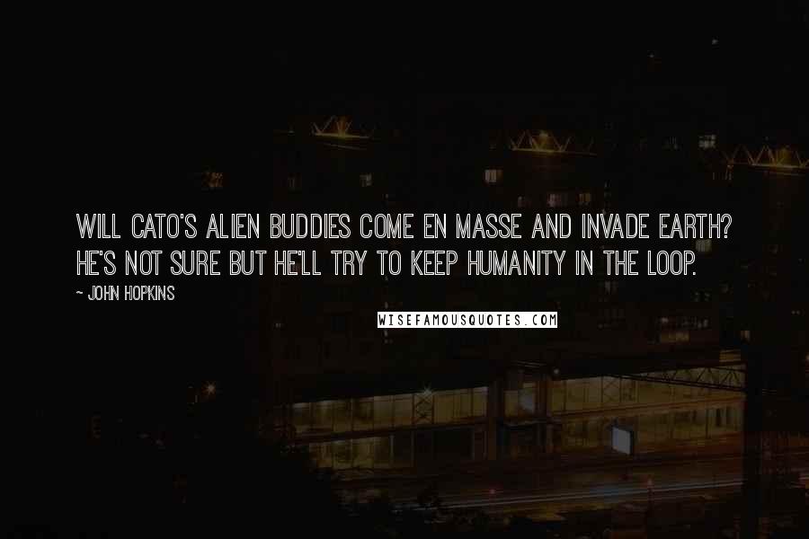 John Hopkins Quotes: Will Cato's alien buddies come en masse and invade Earth? He's not sure but he'll try to keep humanity in the loop.