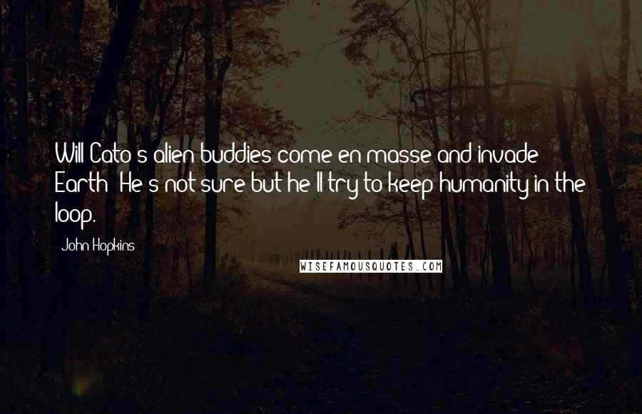 John Hopkins Quotes: Will Cato's alien buddies come en masse and invade Earth? He's not sure but he'll try to keep humanity in the loop.