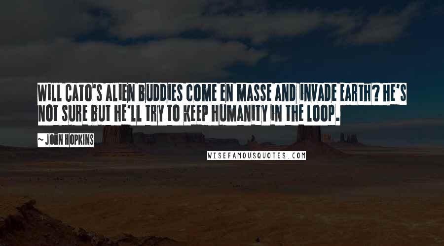 John Hopkins Quotes: Will Cato's alien buddies come en masse and invade Earth? He's not sure but he'll try to keep humanity in the loop.