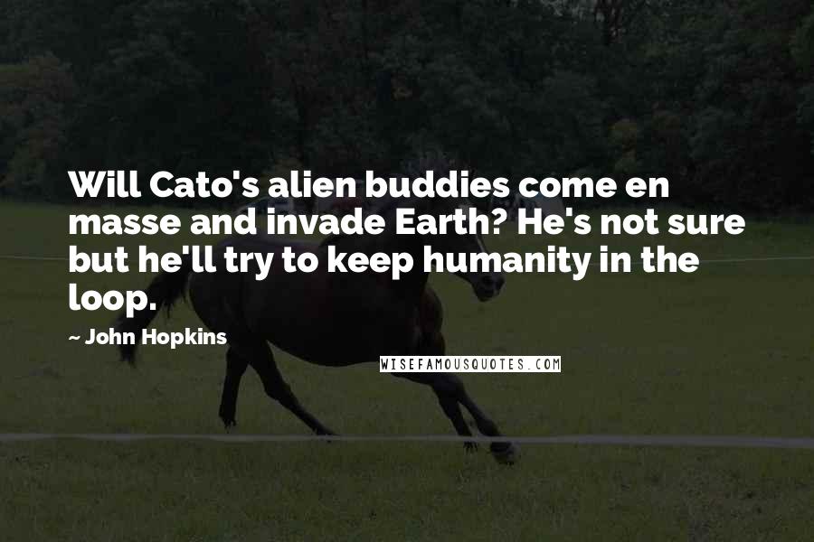 John Hopkins Quotes: Will Cato's alien buddies come en masse and invade Earth? He's not sure but he'll try to keep humanity in the loop.