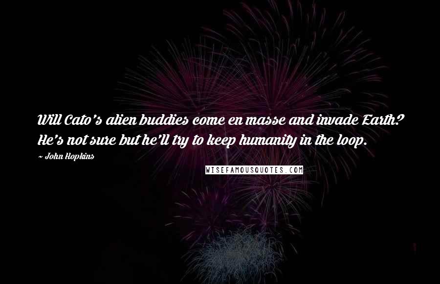 John Hopkins Quotes: Will Cato's alien buddies come en masse and invade Earth? He's not sure but he'll try to keep humanity in the loop.