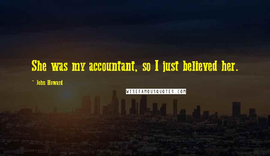 John Howard Quotes: She was my accountant, so I just believed her.