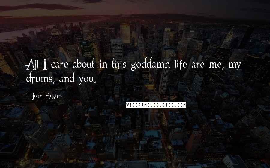 John Hughes Quotes: All I care about in this goddamn life are me, my drums, and you.