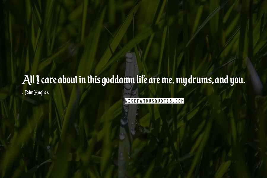 John Hughes Quotes: All I care about in this goddamn life are me, my drums, and you.