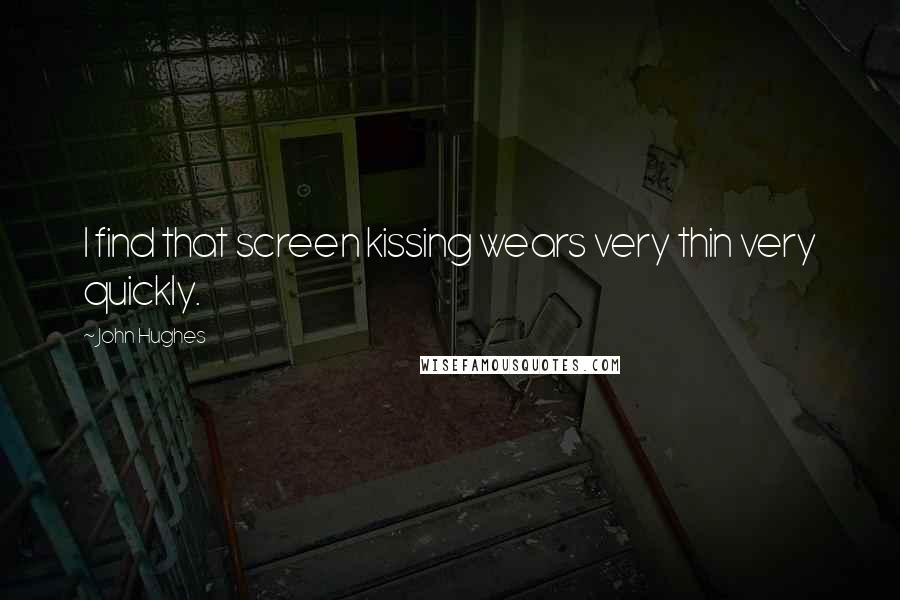 John Hughes Quotes: I find that screen kissing wears very thin very quickly.