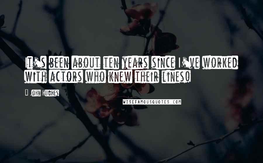 John Hughes Quotes: It's been about ten years since I've worked with actors who knew their lines!