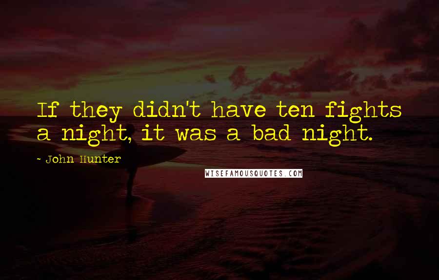 John Hunter Quotes: If they didn't have ten fights a night, it was a bad night.