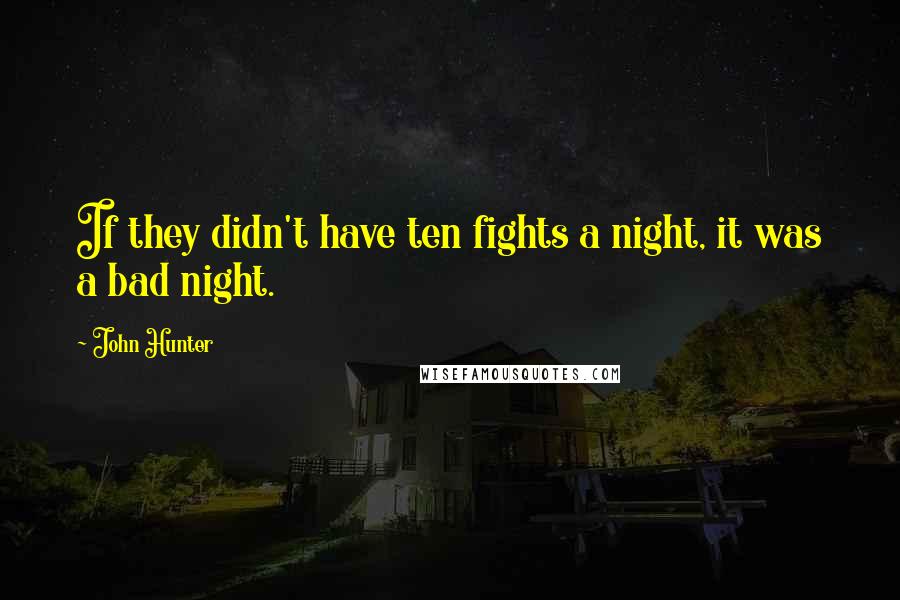 John Hunter Quotes: If they didn't have ten fights a night, it was a bad night.