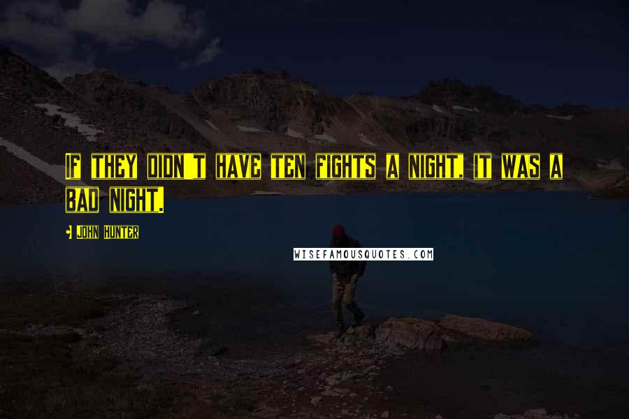 John Hunter Quotes: If they didn't have ten fights a night, it was a bad night.