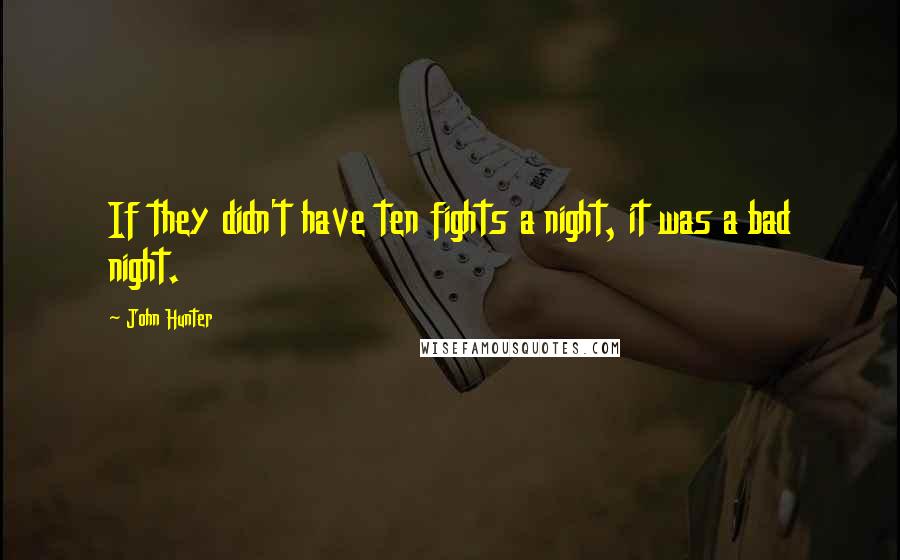 John Hunter Quotes: If they didn't have ten fights a night, it was a bad night.