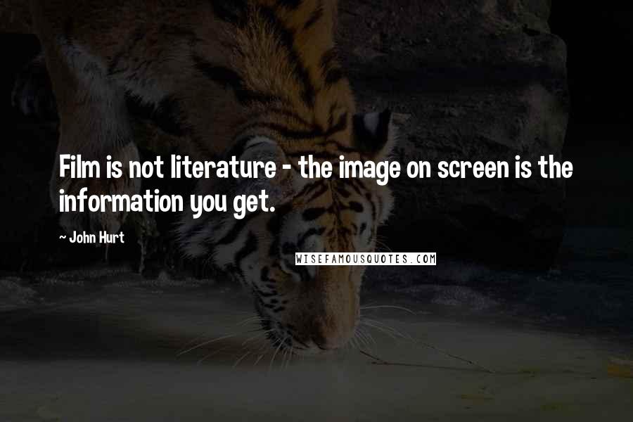 John Hurt Quotes: Film is not literature - the image on screen is the information you get.