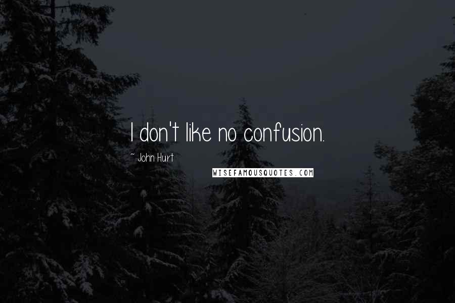 John Hurt Quotes: I don't like no confusion.