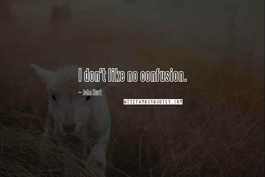 John Hurt Quotes: I don't like no confusion.