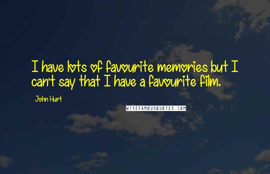 John Hurt Quotes: I have lots of favourite memories but I can't say that I have a favourite film.