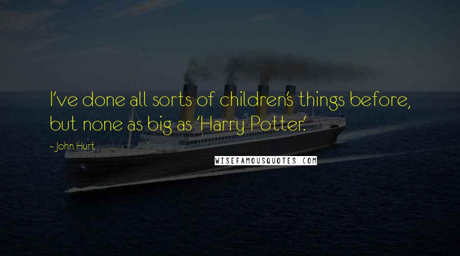 John Hurt Quotes: I've done all sorts of children's things before, but none as big as 'Harry Potter.'