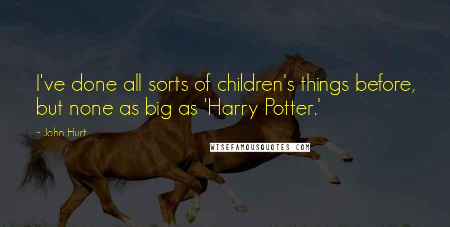 John Hurt Quotes: I've done all sorts of children's things before, but none as big as 'Harry Potter.'