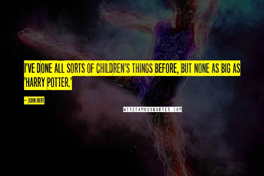 John Hurt Quotes: I've done all sorts of children's things before, but none as big as 'Harry Potter.'
