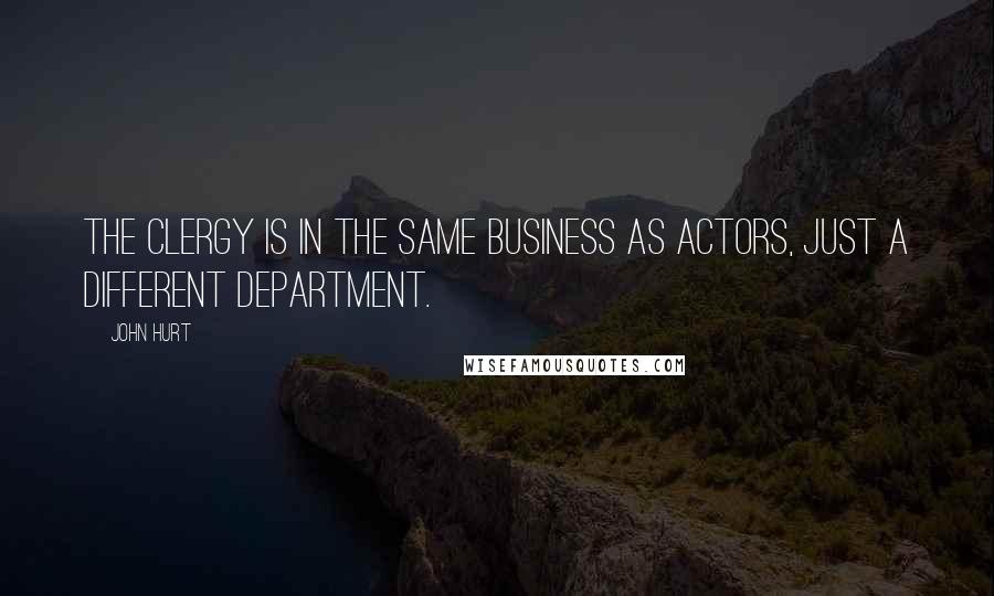 John Hurt Quotes: The clergy is in the same business as actors, just a different department.