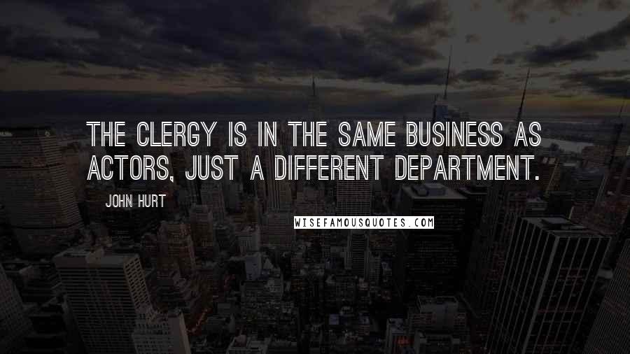 John Hurt Quotes: The clergy is in the same business as actors, just a different department.