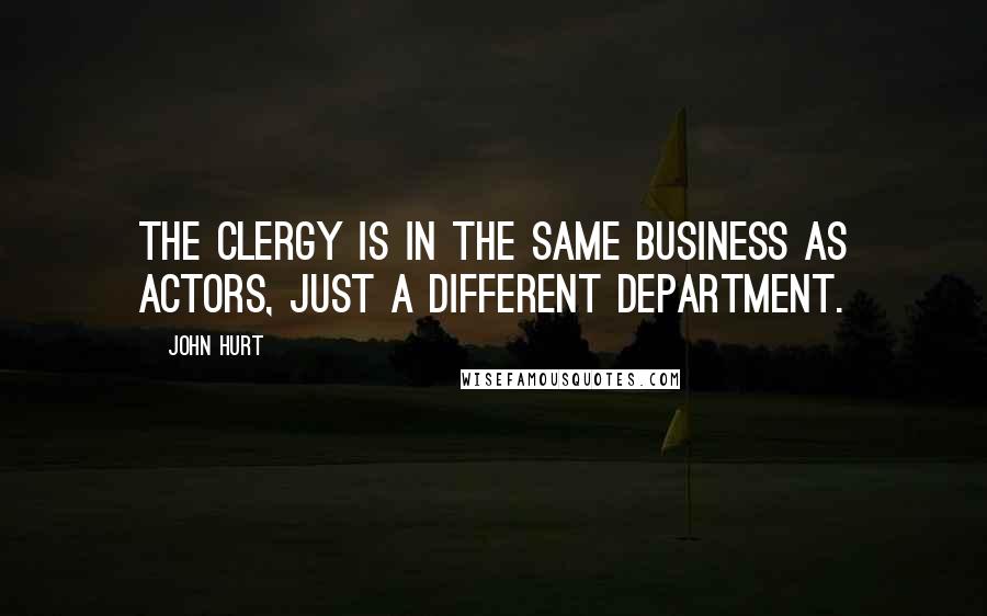 John Hurt Quotes: The clergy is in the same business as actors, just a different department.