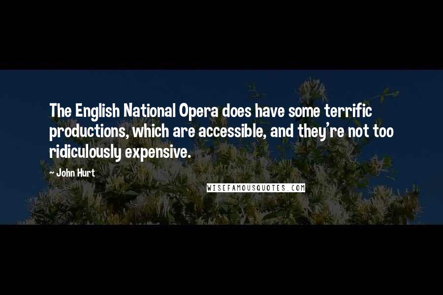 John Hurt Quotes: The English National Opera does have some terrific productions, which are accessible, and they're not too ridiculously expensive.