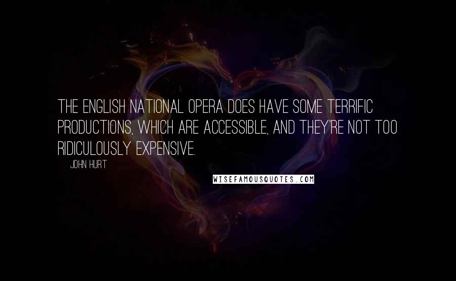 John Hurt Quotes: The English National Opera does have some terrific productions, which are accessible, and they're not too ridiculously expensive.