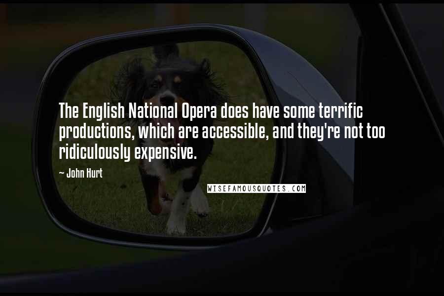 John Hurt Quotes: The English National Opera does have some terrific productions, which are accessible, and they're not too ridiculously expensive.