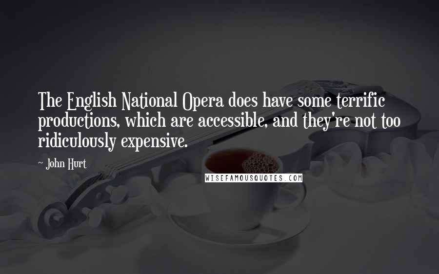 John Hurt Quotes: The English National Opera does have some terrific productions, which are accessible, and they're not too ridiculously expensive.
