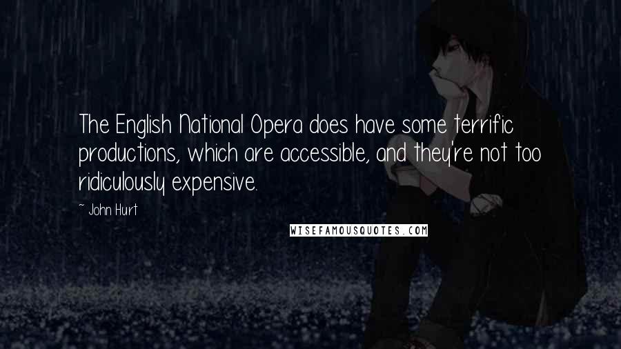 John Hurt Quotes: The English National Opera does have some terrific productions, which are accessible, and they're not too ridiculously expensive.