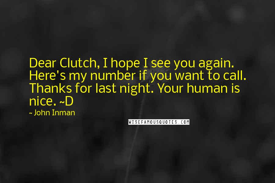 John Inman Quotes: Dear Clutch, I hope I see you again. Here's my number if you want to call. Thanks for last night. Your human is nice. ~D