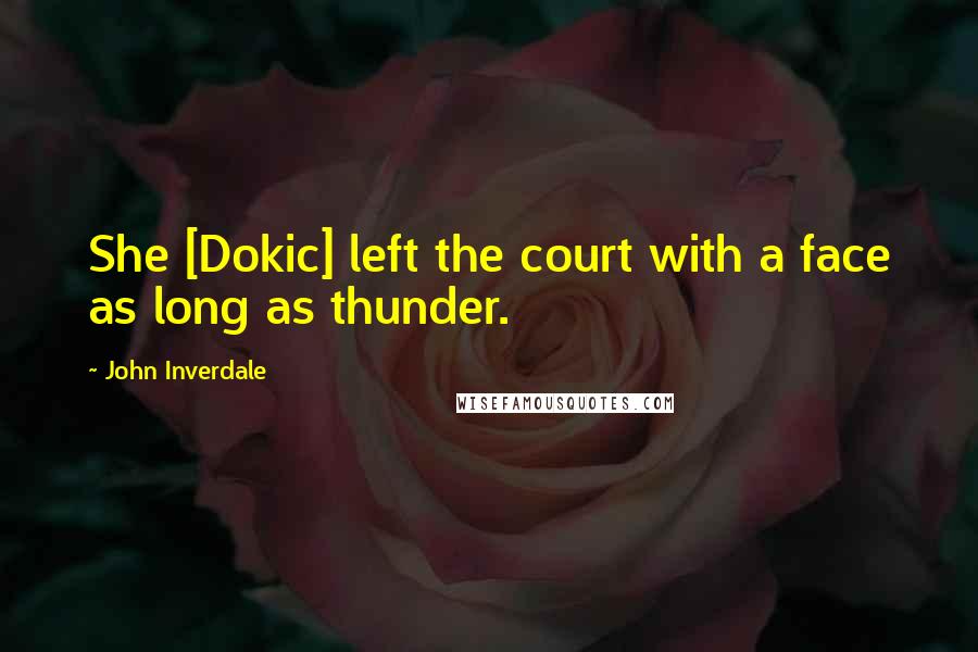 John Inverdale Quotes: She [Dokic] left the court with a face as long as thunder.