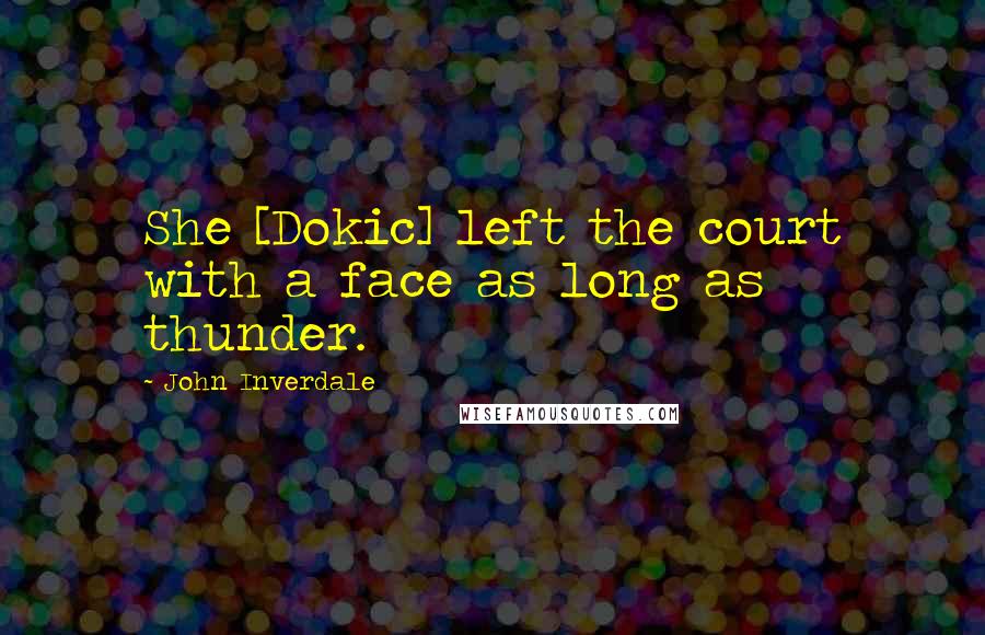 John Inverdale Quotes: She [Dokic] left the court with a face as long as thunder.