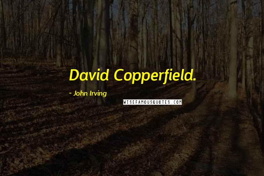 John Irving Quotes: David Copperfield.