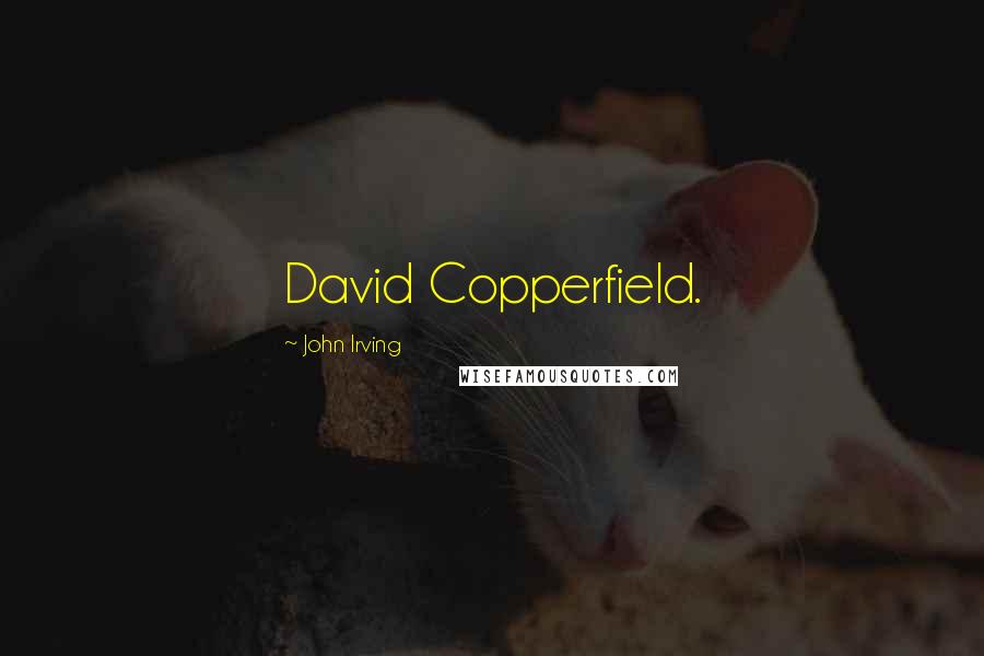 John Irving Quotes: David Copperfield.