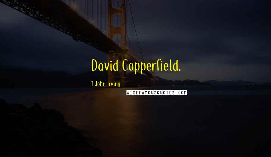 John Irving Quotes: David Copperfield.