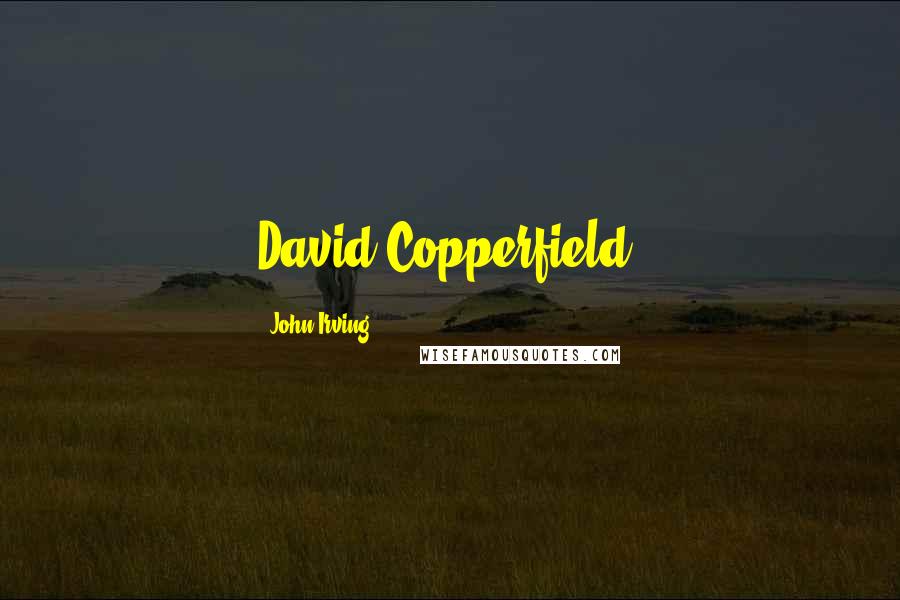 John Irving Quotes: David Copperfield.